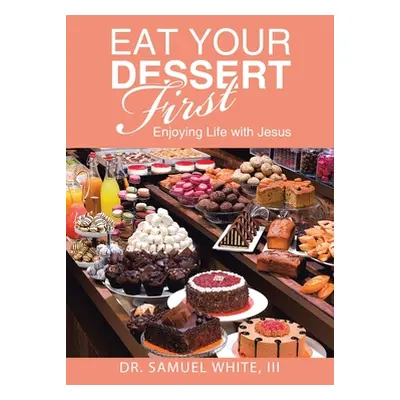 "Eat Your Dessert First: Enjoying Life with Jesus" - "" ("White Samuel III")