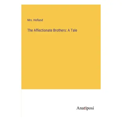 "The Affectionate Brothers: A Tale" - "" ("Hofland")