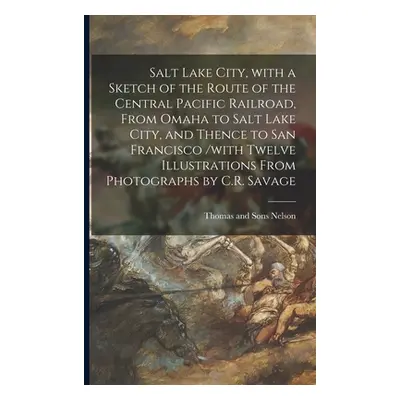 "Salt Lake City, With a Sketch of the Route of the Central Pacific Railroad, From Omaha to Salt 