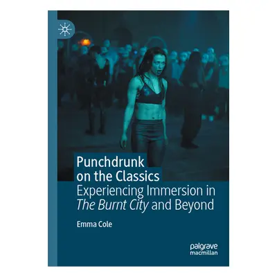 "Punchdrunk on the Classics: Experiencing Immersion in the Burnt City and Beyond" - "" ("Cole Em