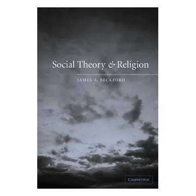 "Social Theory and Religion" - "" ("Beckford James A.")