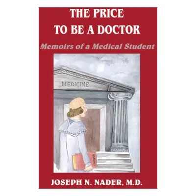 "The Price to Be a Doctor: Memoirs of a Medical Student" - "" ("Nader M. D. Joseph N.")