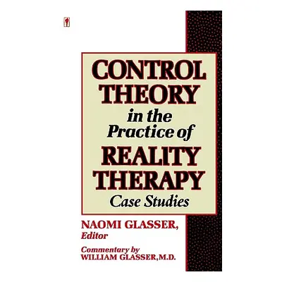 "Control Theory in the Practice of Reality Therapy: Case Studies /" - "" ("Glasser Naomi")