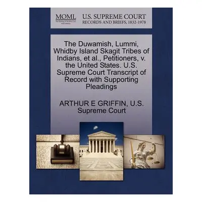 "The Duwamish, Lummi, Whidby Island Skagit Tribes of Indians, et al., Petitioners, V. the United