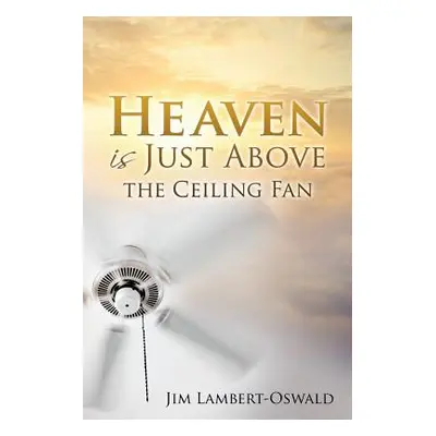 "Heaven Is Just Above The Ceiling Fan" - "" ("Lambert-Oswald Jim")