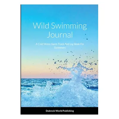 "Wild Swimming Journal: A Cold Water Swim Track And Log Book For Swimmers" - "" ("World Publishi