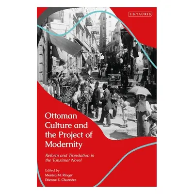 "Ottoman Culture and the Project of Modernity: Reform and Translation in the Tanzimat Novel" - "