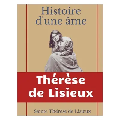 "Histoire d'une me: La Bienheureuse Thrse: La vie de Sainte Thrse de Lisieux par elle-mrme" - ""