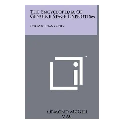 "The Encyclopedia Of Genuine Stage Hypnotism: For Magicians Only" - "" ("McGill Ormond")