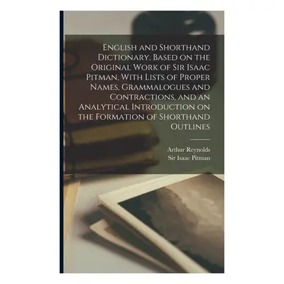 "English and Shorthand Dictionary, Based on the Original Work of Sir Isaac Pitman, With Lists of