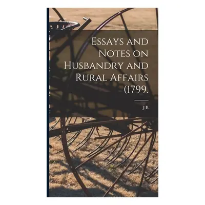 "Essays and Notes on Husbandry and Rural Affairs (1799." - "" ("Bordley John Beale")