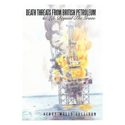 "Death Threats from British Petroleum: & Life Beyond the Grave" - "" ("Sullivan Henry Wells")