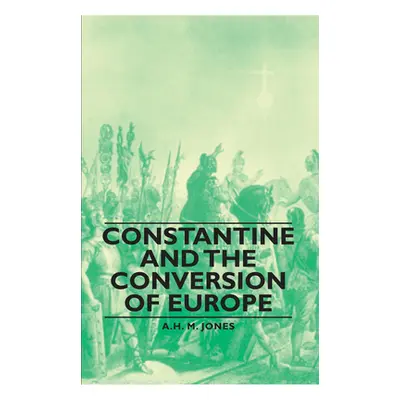 "Constantine and the Conversion of Europe" - "" ("Jones A. H. M.")