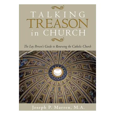 "Talking Treason in Church: (The Lay Person's Guide to Renewing the Catholic Church)" - "" ("Mar