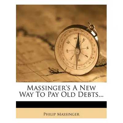 "Massinger's a New Way to Pay Old Debts..." - "" ("Massinger Philip")