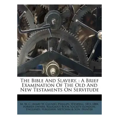 "The Bible and Slavery.: A Brief Examination of the Old and New Testaments on Servitude" - "" ("