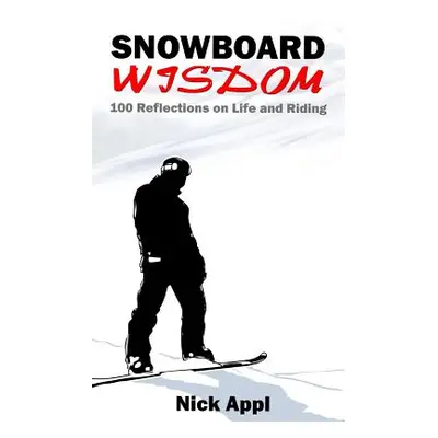 "Snowboard Wisdom: 100 Reflections on Life and Riding" - "" ("Appl Nick")