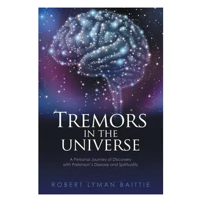 "Tremors in the Universe: A Personal Journey of Discovery with Parkinson's Disease and Spiritual