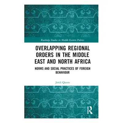 "Overlapping Regional Orders in the Middle East and North Africa: Norms and Social Practices of 