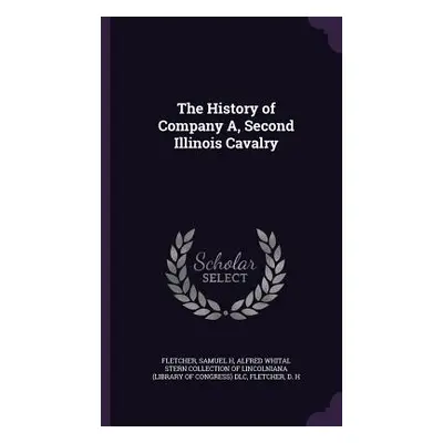 "The History of Company A, Second Illinois Cavalry" - "" ("Fletcher Samuel H.")