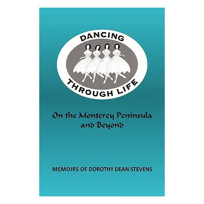 "Dancing Through Life: On the Monterey Peninsula and Beyond" - "" ("Stevens Dorothy Dean")