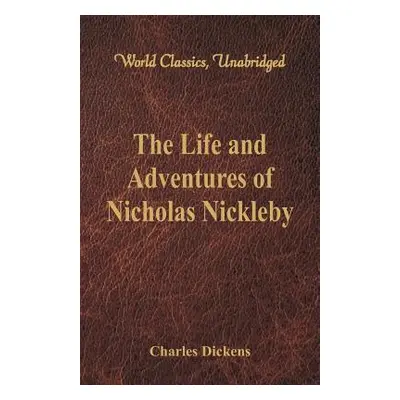 "The Life And Adventures Of Nicholas Nickleby: (World Classics, Unabridged)" - "" ("Dickens Char