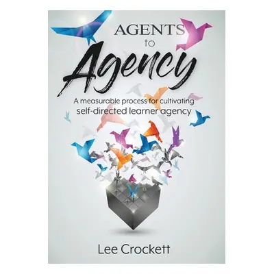 "Agents to Agency: A Measurable Process for Cultivating Self-Directed Learner Agency" - "" ("Cro