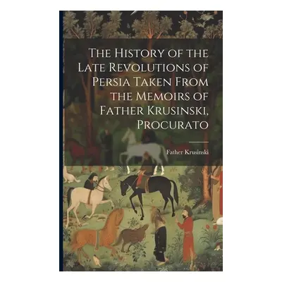 "The History of the Late Revolutions of Persia Taken From the Memoirs of Father Krusinski, Procu