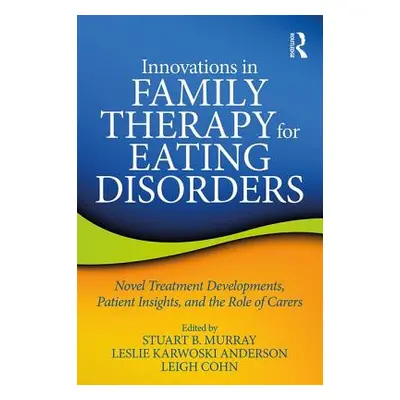 "Innovations in Family Therapy for Eating Disorders: Novel Treatment Developments, Patient Insig