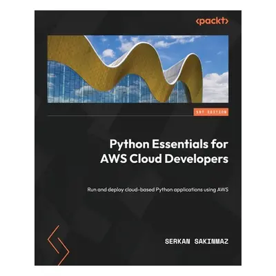 "Python Essentials for AWS Cloud Developers: Run and deploy cloud-based Python applications usin