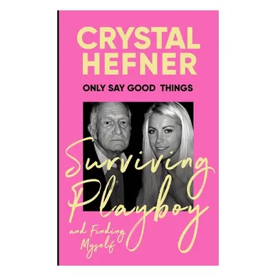 Only Say Good Things - Surviving Playboy and finding myself (Hefner Crystal)