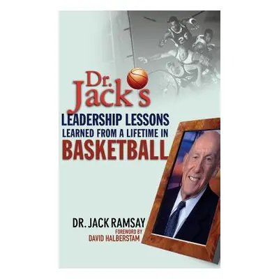 "Dr. Jack's Leadership Lessons Learned from a Lifetime in Basketball" - "" ("Ramsay Jack")