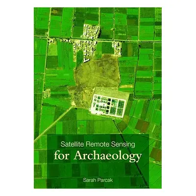 "Satellite Remote Sensing for Archaeology" - "" ("Parcak Sarah H.")