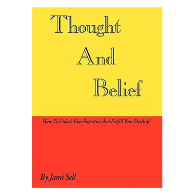 "Thought And Belief: How To Unlock Your Potential And Fulfill Your Destiny!" - "" ("Sell Jami")