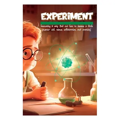 "Experiment: Innovating is easy: find out how to become a little inventor with science, collabor