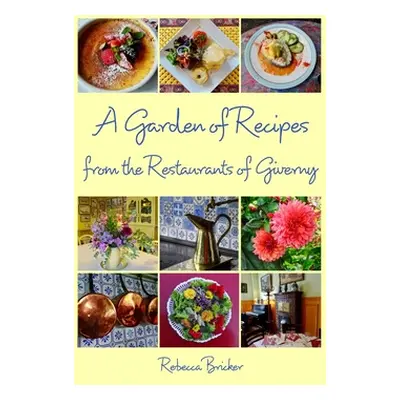 "A Garden of Recipes from the Restaurants of Giverny" - "" ("Bricker Rebecca")