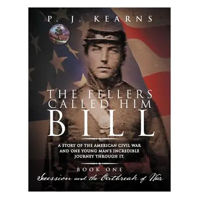 "The Fellers Called Him Bill (Book I): Secession and the Outbreak of War" - "" ("Kearns P. J.")