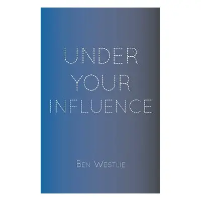 "Under Your Influence" - "" ("Westlie Ben")