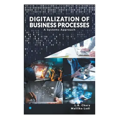 "DIGITALIZATION OF BUSINESS PROCESSES - A Systems Approach." - "" ("Chary L. R.")