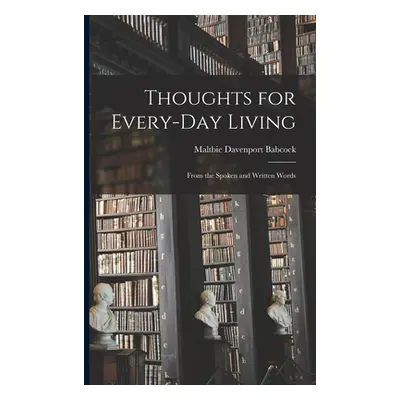 "Thoughts for Every-day Living: From the Spoken and Written Words" - "" ("Babcock Maltbie Davenp