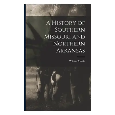 "A History of Southern Missouri and Northern Arkansas" - "" ("William Monks")