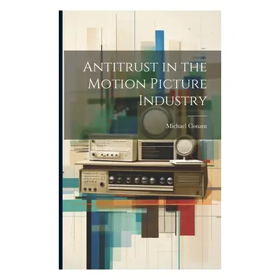 "Antitrust in the Motion Picture Industry" - "" ("Michael Conant")