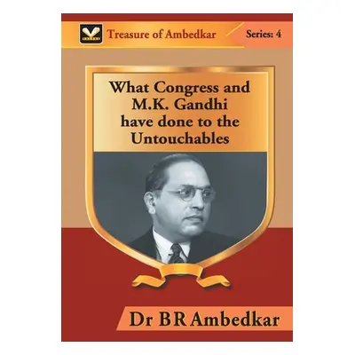 "What Congress and M. K. Gandhi have done to the Untouchables" - "" ("Ambedkar Br")