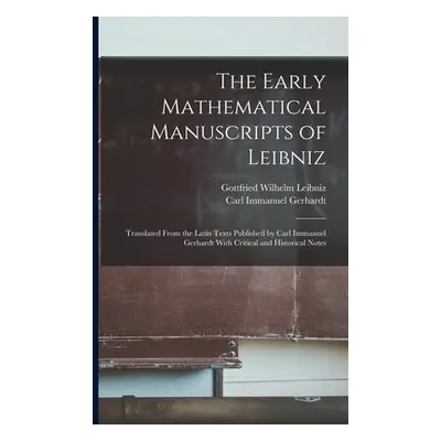 "The Early Mathematical Manuscripts of Leibniz: Translated From the Latin Texts Published by Car