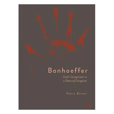 "Bonhoeffer: God's Conspirator in a State of Exception" - "" ("Brown Petra")