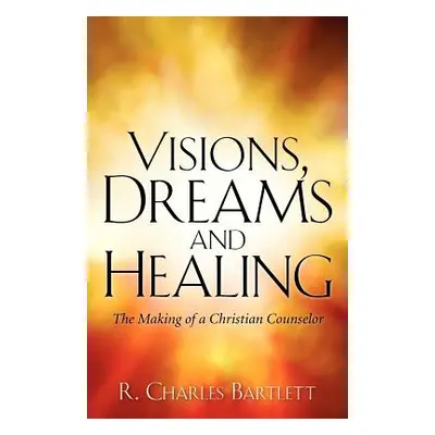 "Visions, Dreams and Healing" - "" ("Bartlett R. Charles")