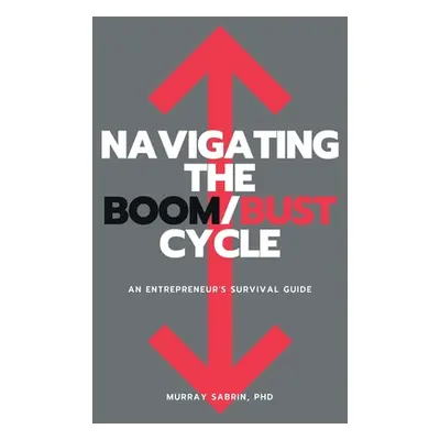 "Navigating the Boom/Bust Cycle: An Entrepreneur's Survival Guide" - "" ("Sabrin Murray")