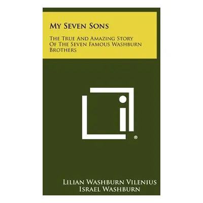 "My Seven Sons: The True And Amazing Story Of The Seven Famous Washburn Brothers" - "" ("Vileniu