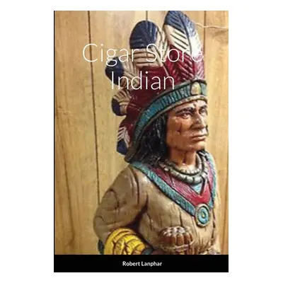 "Cigar Store Indian" - "" ("Lanphar Robert")