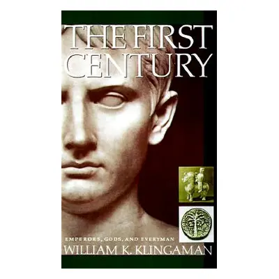 "The First Century: Emperors, Gods and Everyman" - "" ("Klingaman William K.")